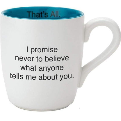 I Promise Never to Believe What Anyone Tells Me About You Ceramic Coffee Mug | 16 oz.