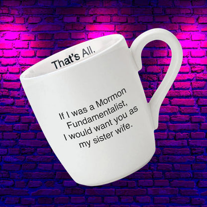 If I Was A Mormon Fundamentalist, I Would Want You As My Sister Wife Coffee Tea Mug in Matte White