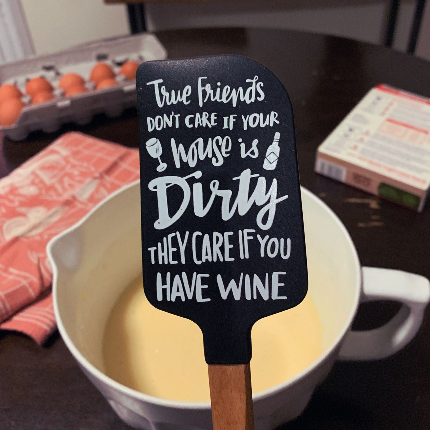 True Friends Don't Care if Your House is Dirty, They Care If You Have Wine Spatula With A Wooden Handle